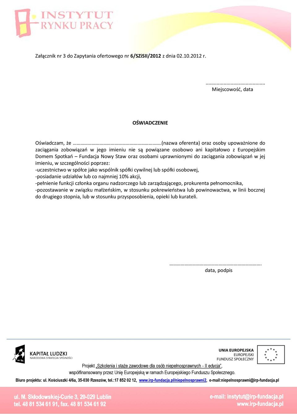 zoboiązań jej imieniu, szczególności poprzez: -uczestnicto spółce jako spólnik spółki cyilnej lub spółki osoboej, -posiadanie udziałó lub co najmniej 10% akcji, -pełnienie funkcji członka organu