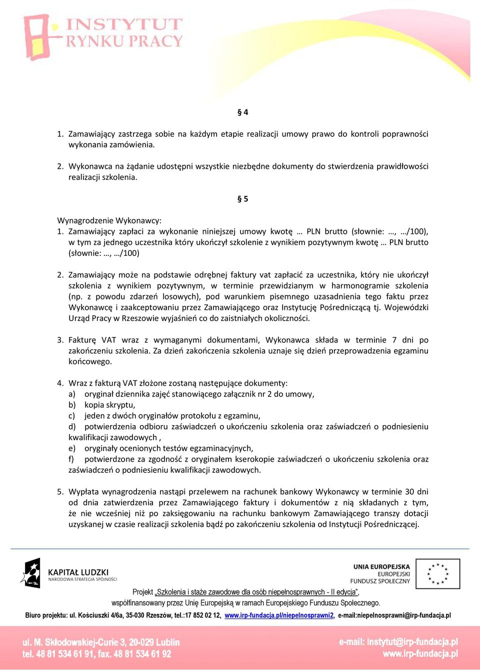 Zamaiający zapłaci za ykonanie niniejszej umoy kotę PLN brutto (słonie:, /100), tym za jednego uczestnika który ukończył szkolenie z ynikiem pozytynym kotę PLN brutto (słonie:, /100) 2.