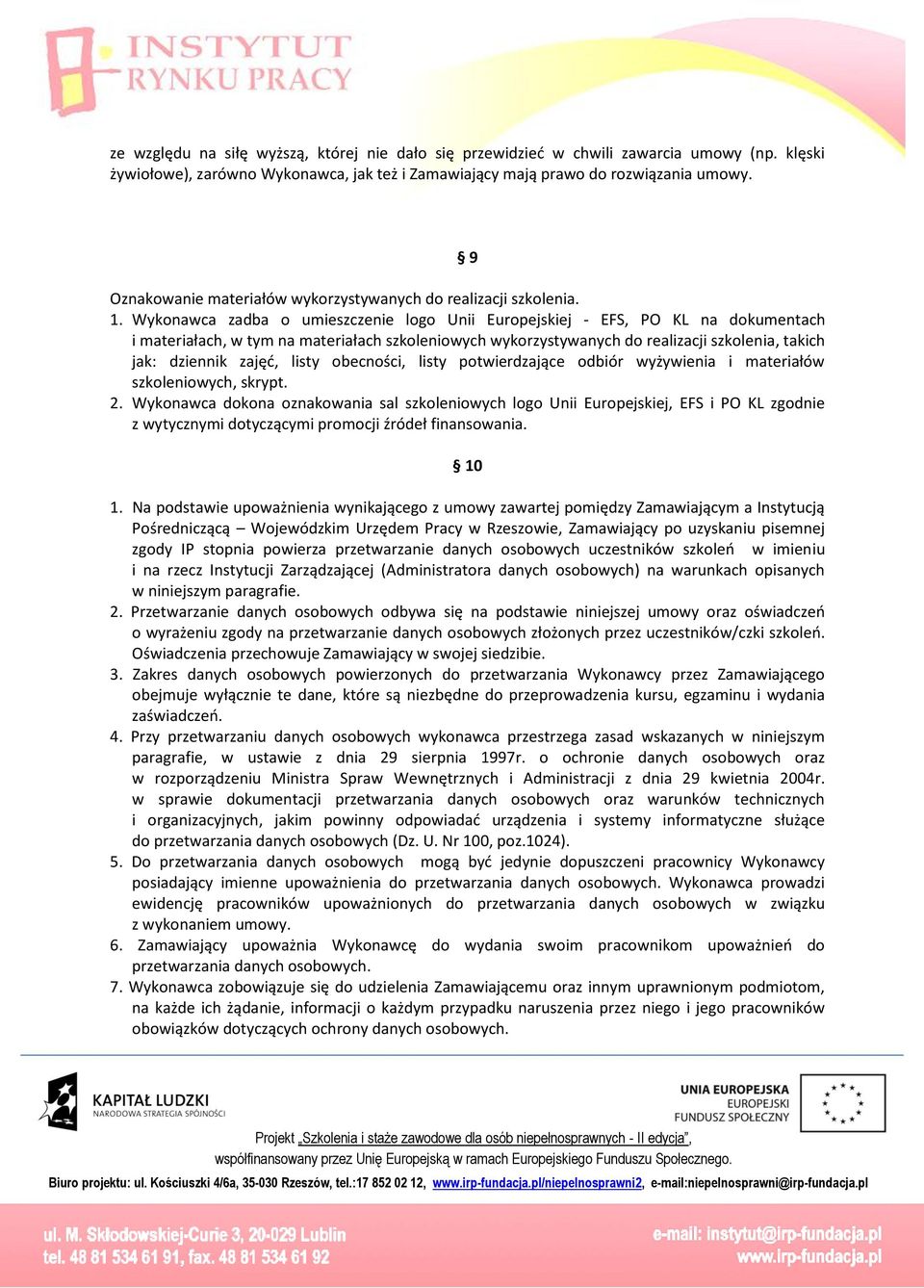 Wykonaca zadba o umieszczenie logo Unii Europejskiej - EFS, PO KL na dokumentach i materiałach, tym na materiałach szkolenioych ykorzystyanych do realizacji szkolenia, takich jak: dziennik zajęć,