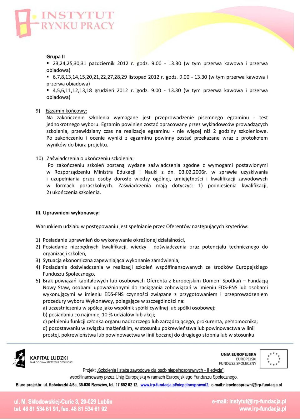 Egzamin poinien zostać opracoany przez ykładocó proadzących szkolenia, przeidziany czas na realizacje egzaminu - nie ięcej niż 2 godziny szkolenioe.