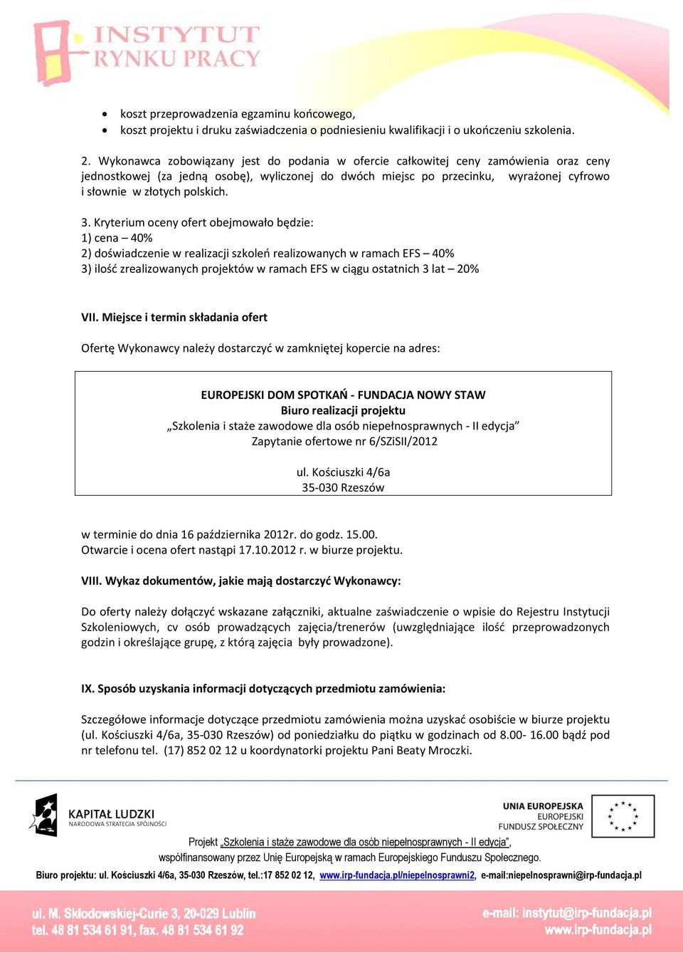 Kryterium oceny ofert obejmoało będzie: 1) cena 40% 2) dośiadczenie realizacji szkoleń realizoanych ramach EFS 40% 3) ilość zrealizoanych projektó ramach EFS ciągu ostatnich 3 lat 20% VII.