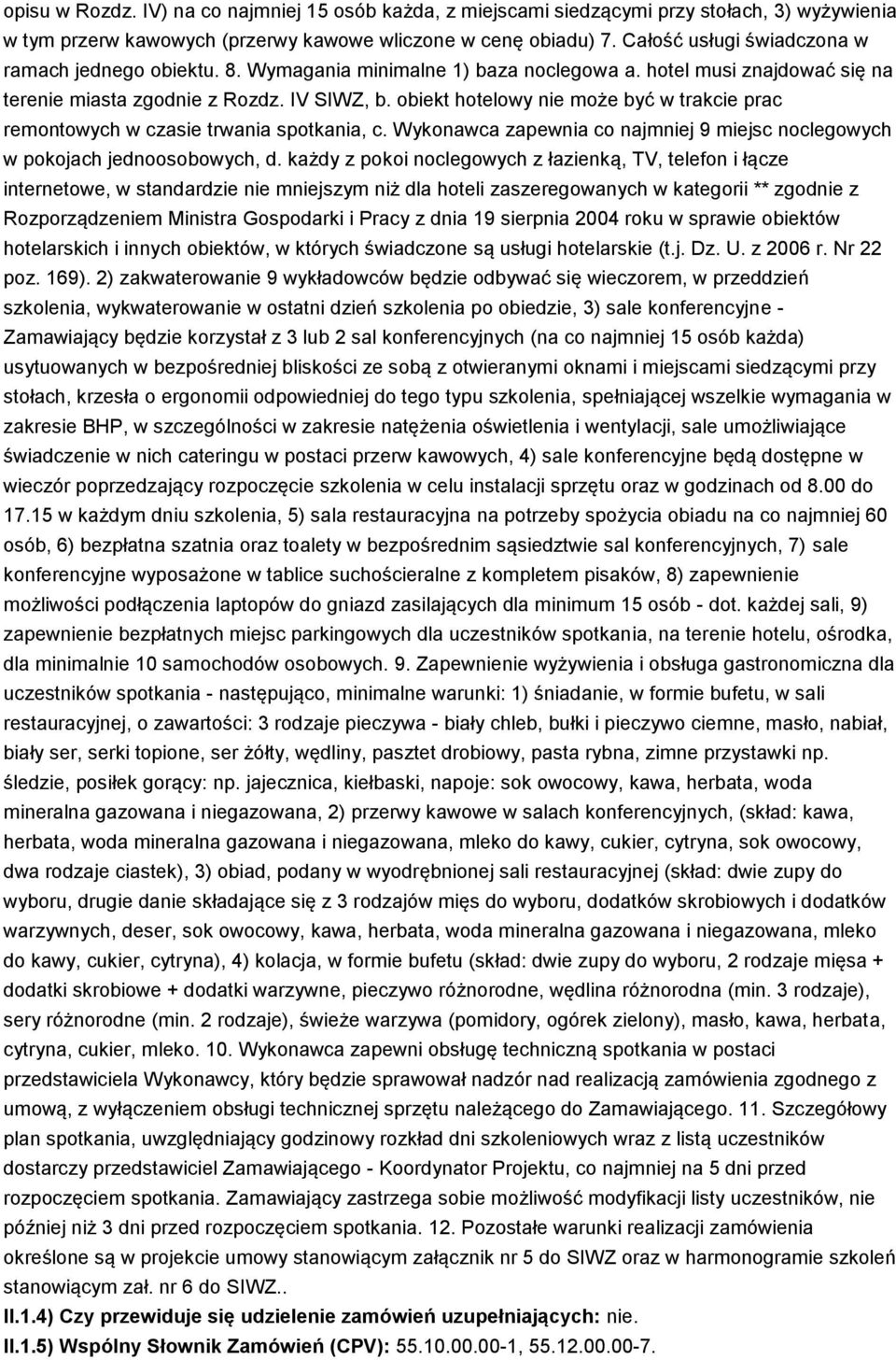 obiekt hotelowy nie może być w trakcie prac remontowych w czasie trwania spotkania, c. Wykonawca zapewnia co najmniej 9 miejsc noclegowych w pokojach jednoosobowych, d.