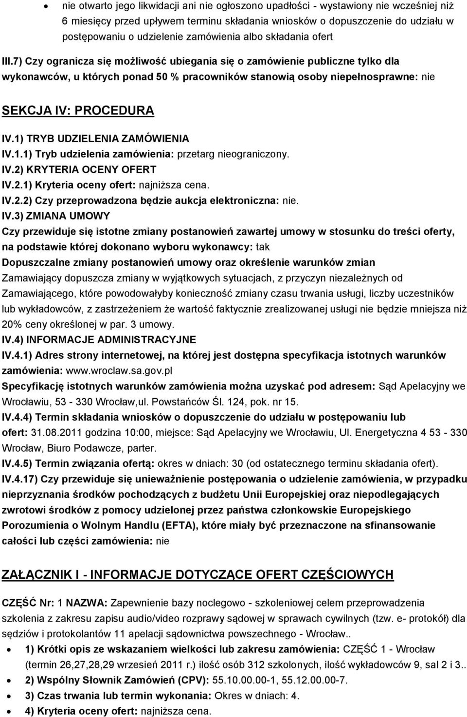 7) Czy ogranicza się możliwość ubiegania się o zamówienie publiczne tylko dla wykonawców, u których ponad 50 % pracowników stanowią osoby niepełnosprawne: nie SEKCJA IV: PROCEDURA IV.