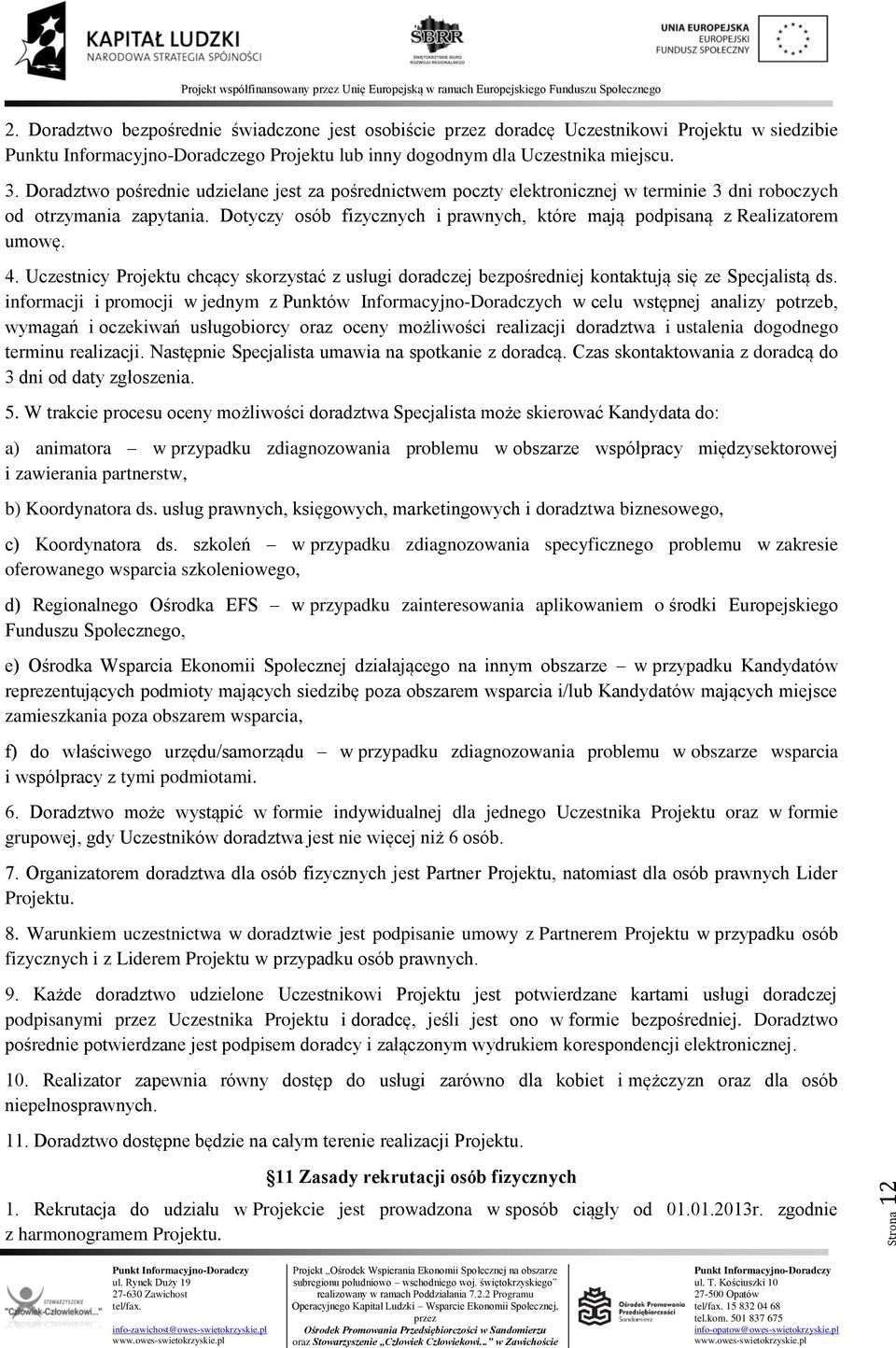 Dotyczy osób fizycznych i prawnych, które mają podpisaną z Realizatorem umowę. 4. Uczestnicy Projektu chcący skorzystać z usługi doradczej bezpośredniej kontaktują się ze Specjalistą ds.