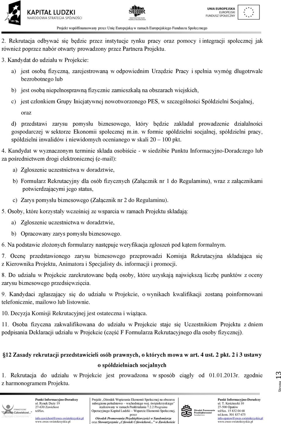 na obszarach wiejskich, c) jest członkiem Grupy Inicjatywnej nowotworzonego PES, w szczególności Spółdzielni Socjalnej, oraz d) przedstawi zarysu pomysłu biznesowego, który będzie zakładał