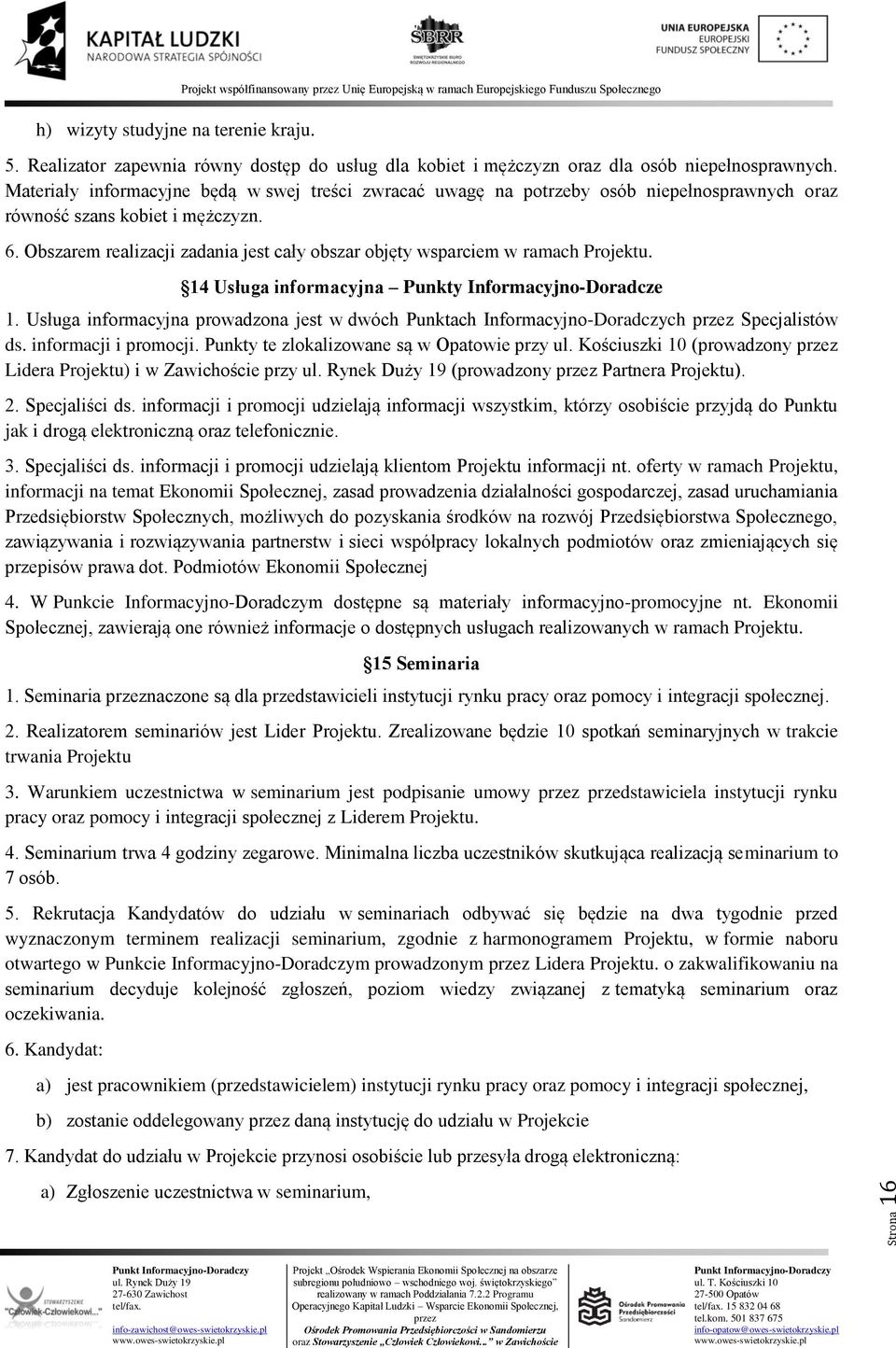 Obszarem realizacji zadania jest cały obszar objęty wsparciem w ramach Projektu. 14 Usługa informacyjna Punkty Informacyjno-Doradcze 1.