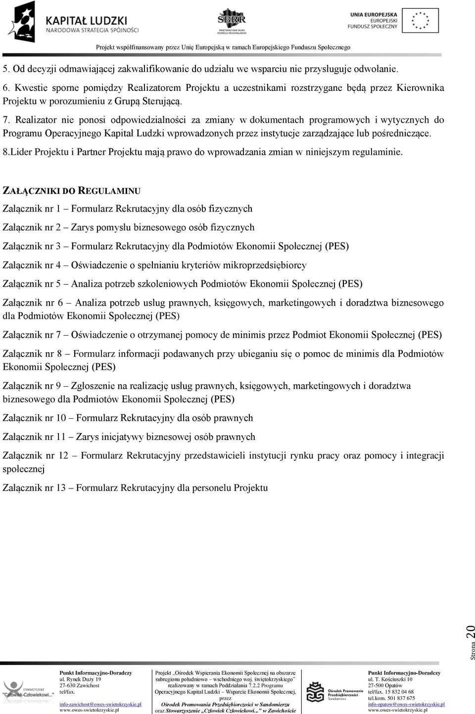 Realizator nie ponosi odpowiedzialności za zmiany w dokumentach programowych i wytycznych do Programu Operacyjnego Kapitał Ludzki wprowadzonych instytucje zarządzające lub pośredniczące. 8.