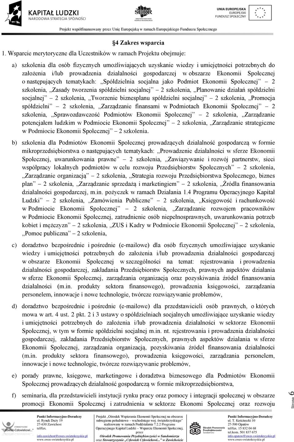 działalności gospodarczej w obszarze Ekonomii Społecznej o następujących tematykach: Spółdzielnia socjalna jako Podmiot Ekonomii Społecznej 2 szkolenia, Zasady tworzenia spółdzielni socjalnej 2