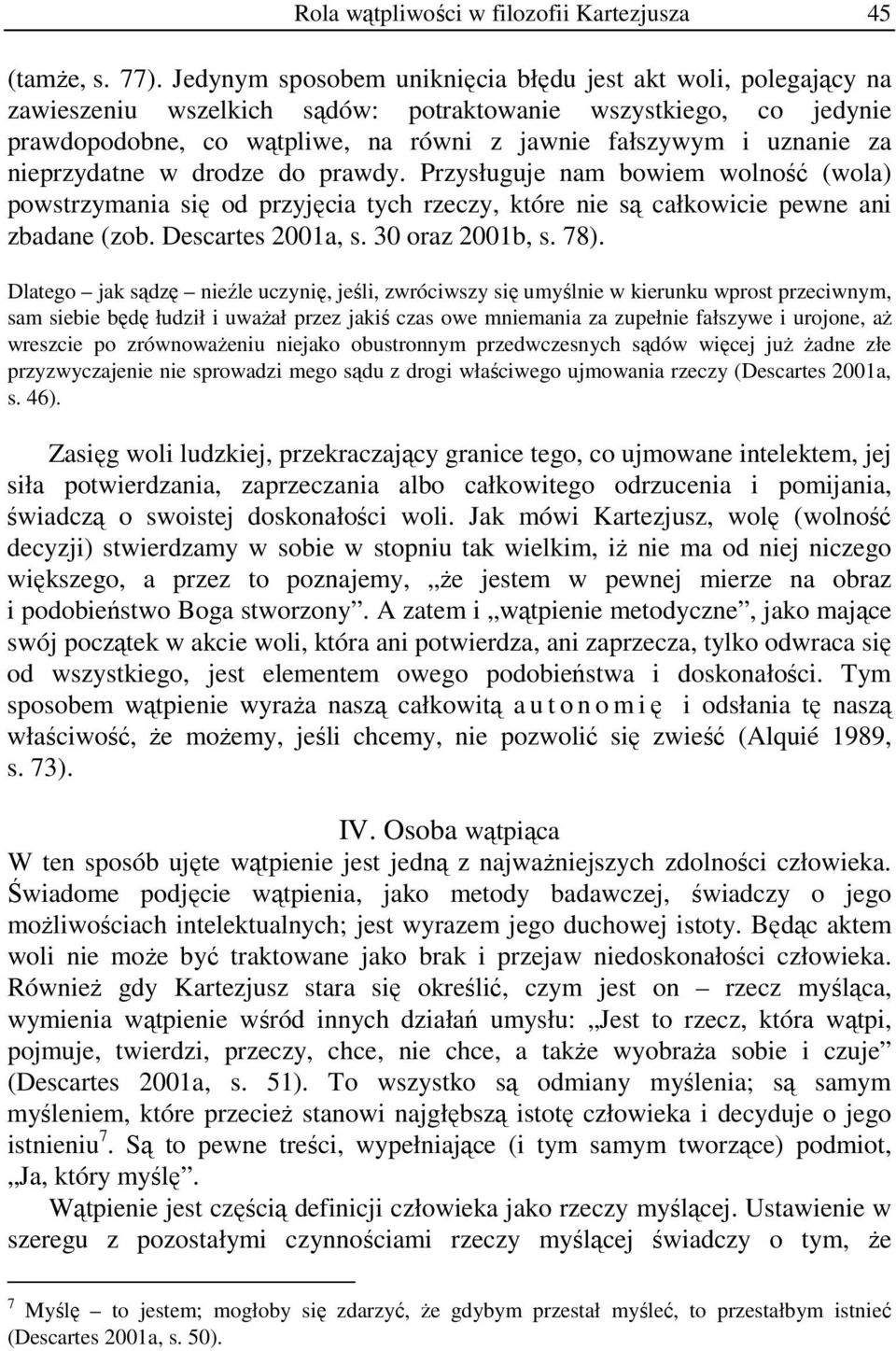 nieprzydatne w drodze do prawdy. Przysługuje nam bowiem wolność (wola) powstrzymania się od przyjęcia tych rzeczy, które nie są całkowicie pewne ani zbadane (zob. Descartes 2001a, s. 30 oraz 2001b, s.