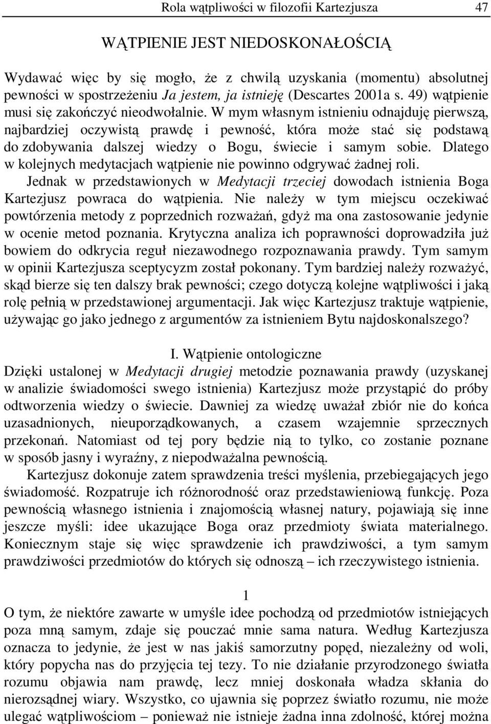 W mym własnym istnieniu odnajduję pierwszą, najbardziej oczywistą prawdę i pewność, która może stać się podstawą do zdobywania dalszej wiedzy o Bogu, świecie i samym sobie.