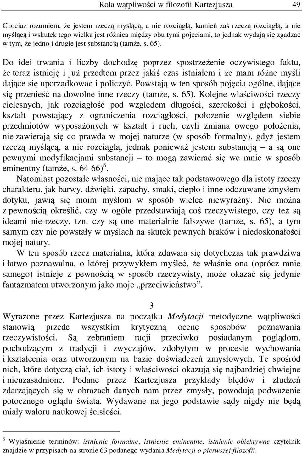 Do idei trwania i liczby dochodzę poprzez spostrzeżenie oczywistego faktu, że teraz istnieję i już przedtem przez jakiś czas istniałem i że mam różne myśli dające się uporządkować i policzyć.