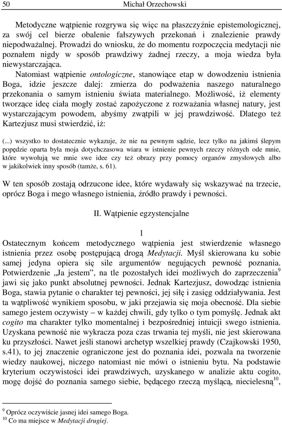 Natomiast wątpienie ontologiczne, stanowiące etap w dowodzeniu istnienia Boga, idzie jeszcze dalej: zmierza do podważenia naszego naturalnego przekonania o samym istnieniu świata materialnego.