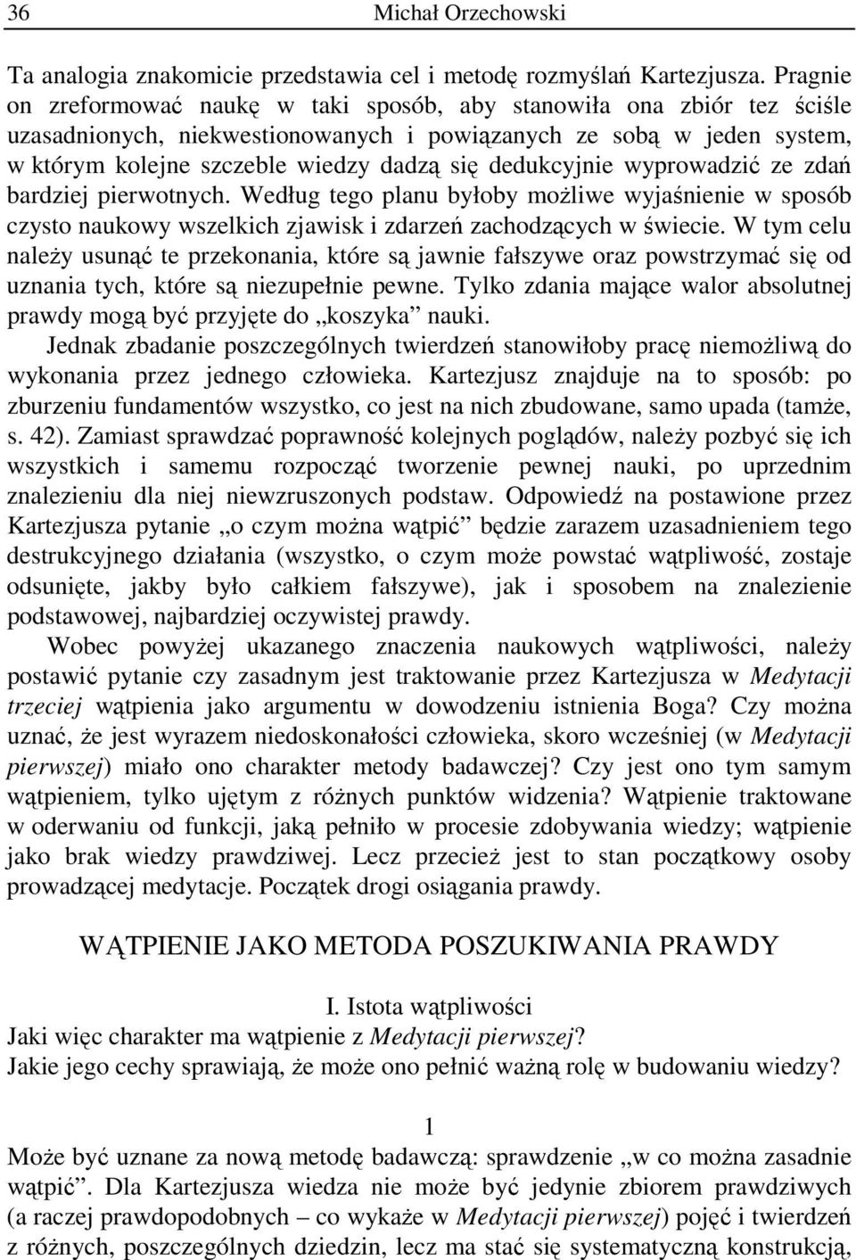 dedukcyjnie wyprowadzić ze zdań bardziej pierwotnych. Według tego planu byłoby możliwe wyjaśnienie w sposób czysto naukowy wszelkich zjawisk i zdarzeń zachodzących w świecie.