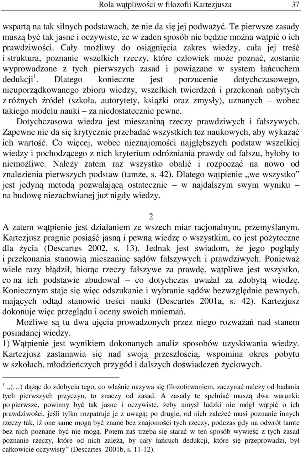 Cały możliwy do osiągnięcia zakres wiedzy, cała jej treść i struktura, poznanie wszelkich rzeczy, które człowiek może poznać, zostanie wyprowadzone z tych pierwszych zasad i powiązane w system