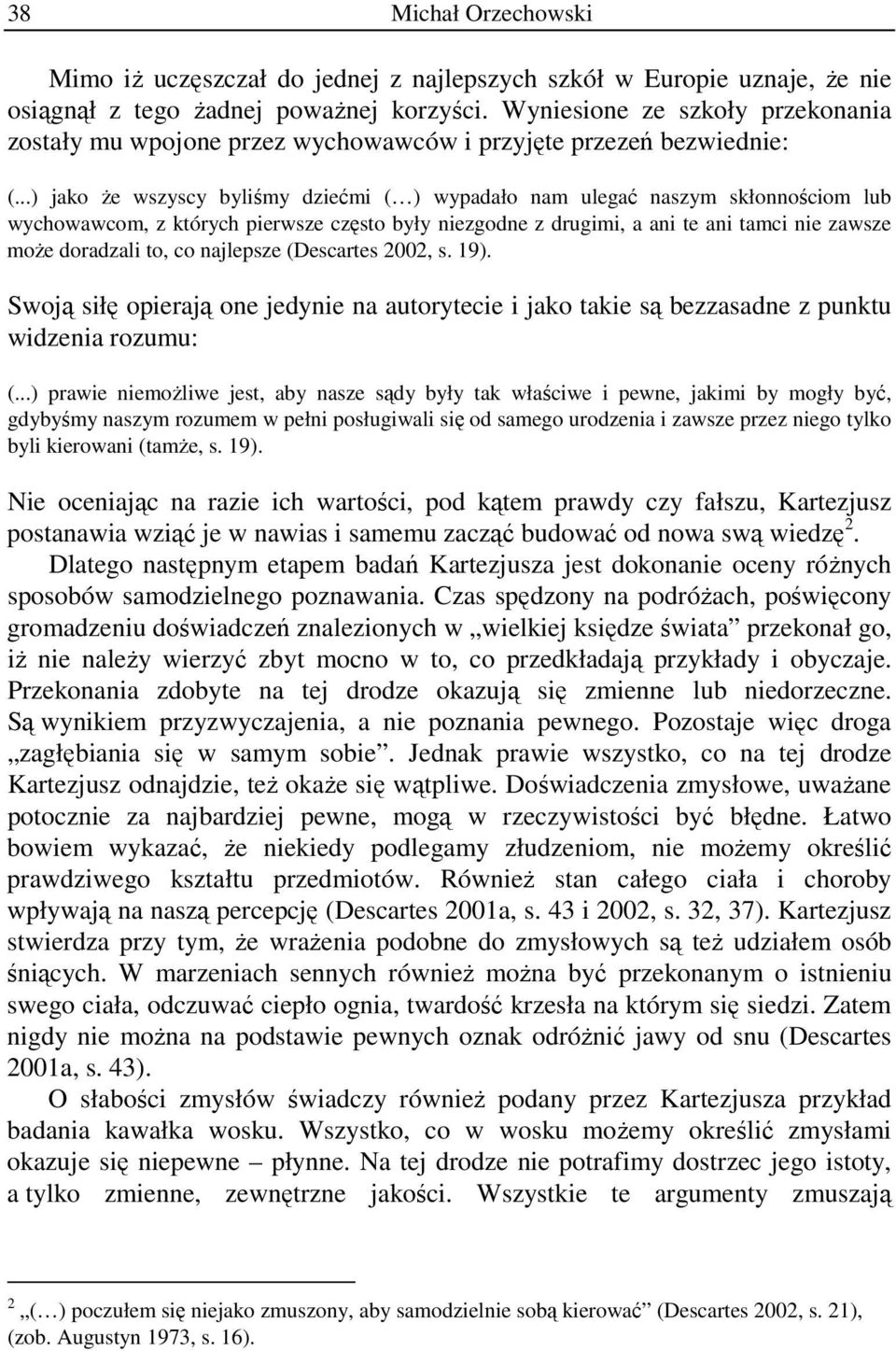 ..) jako że wszyscy byliśmy dziećmi ( ) wypadało nam ulegać naszym skłonnościom lub wychowawcom, z których pierwsze często były niezgodne z drugimi, a ani te ani tamci nie zawsze może doradzali to,