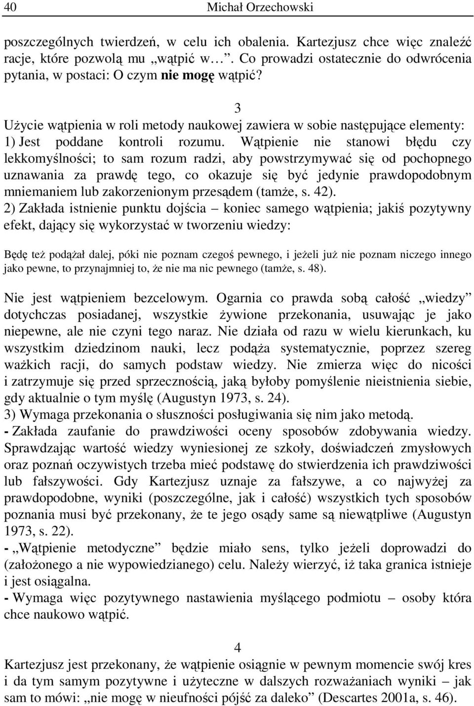 Wątpienie nie stanowi błędu czy lekkomyślności; to sam rozum radzi, aby powstrzymywać się od pochopnego uznawania za prawdę tego, co okazuje się być jedynie prawdopodobnym mniemaniem lub