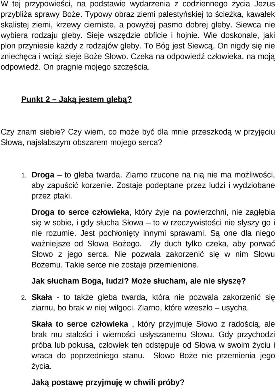 Wie doskonale, jaki plon przyniesie każdy z rodzajów gleby. To Bóg jest Siewcą. On nigdy się nie zniechęca i wciąż sieje Boże Słowo. Czeka na odpowiedź człowieka, na moją odpowiedź.