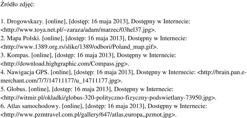 [online], [dostęp: 16 maja 2013], Dostępny w Internecie: <http://download.highgraphic.com/compass.jpg>. 4. Nawigacja GPS. [online], [dostęp: 16 maja 2013], Dostępny w Internecie: <http://brain.pan.