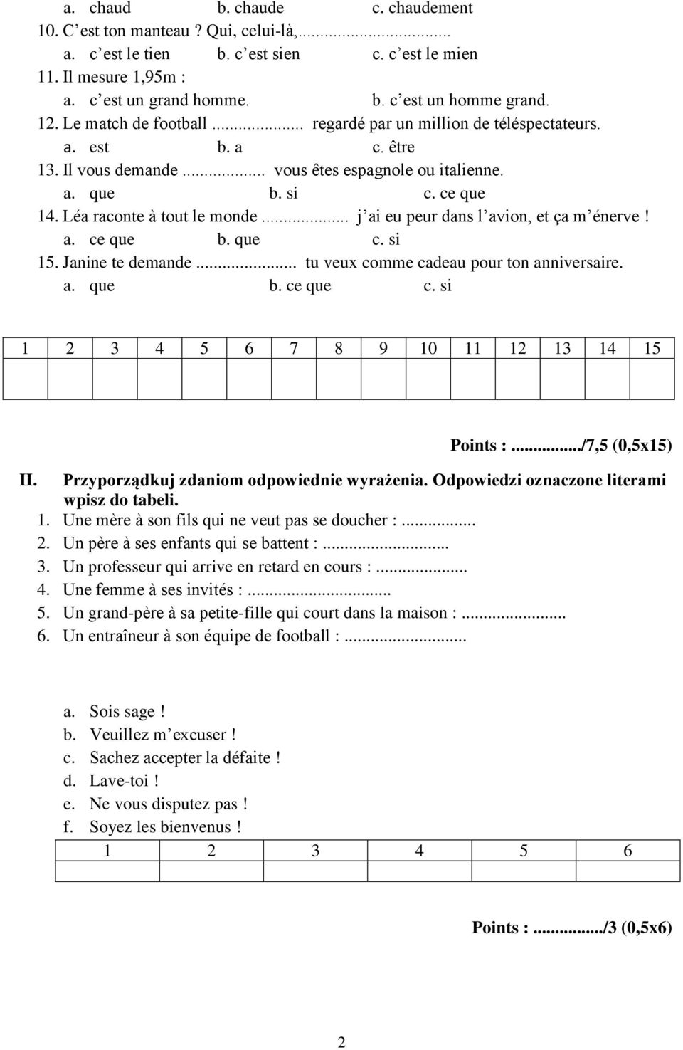 .. j ai eu peur dans l avion, et ça m énerve! a. ce que b. que c. si 15. Janine te demande... tu veux comme cadeau pour ton anniversaire. a. que b. ce que c.