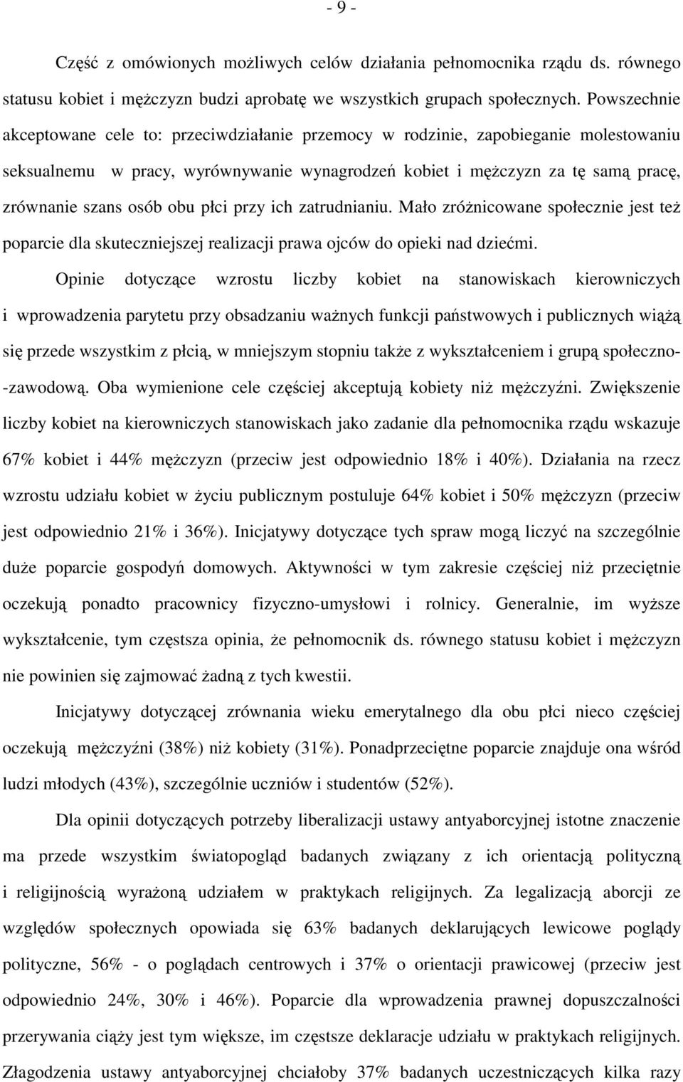 obu płci przy ich zatrudnianiu. Mało zróżnicowane społecznie jest też poparcie dla skuteczniejszej realizacji prawa ojców do opieki nad dziećmi.