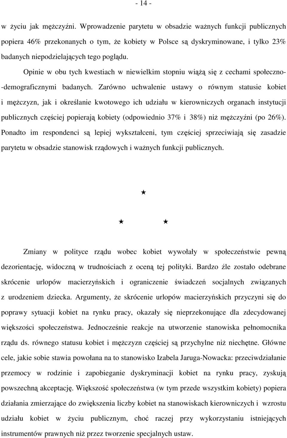 Opinie w obu tych kwestiach w niewielkim stopniu wiążą się z cechami społeczno- -demograficznymi badanych.