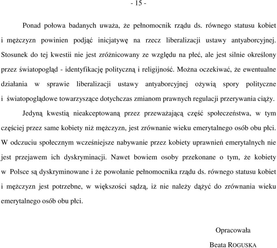 Można oczekiwać, że ewentualne działania w sprawie liberalizacji ustawy antyaborcyjnej ożywią spory polityczne i światopoglądowe towarzyszące dotychczas zmianom prawnych regulacji przerywania ciąży.