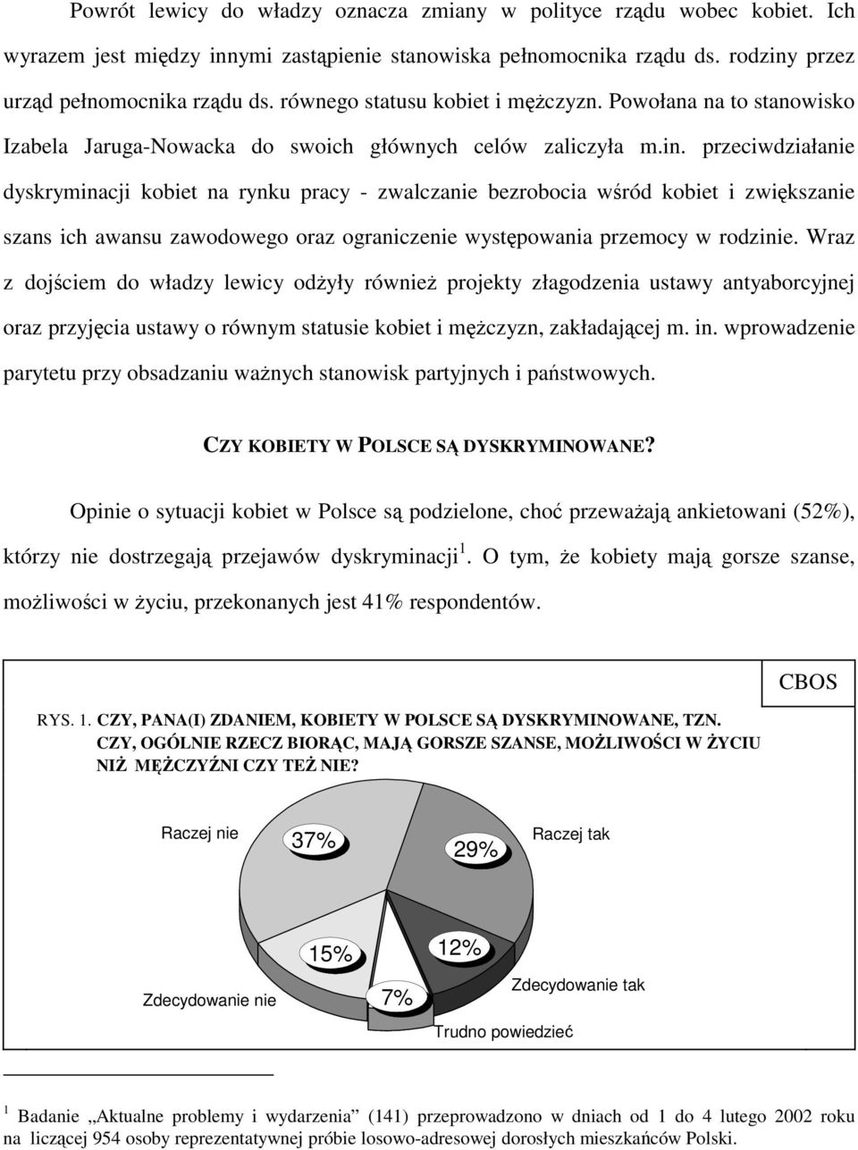 przeciwdziałanie dyskryminacji kobiet na rynku pracy - zwalczanie bezrobocia wśród kobiet i zwiększanie szans ich awansu zawodowego oraz ograniczenie występowania przemocy w rodzinie.