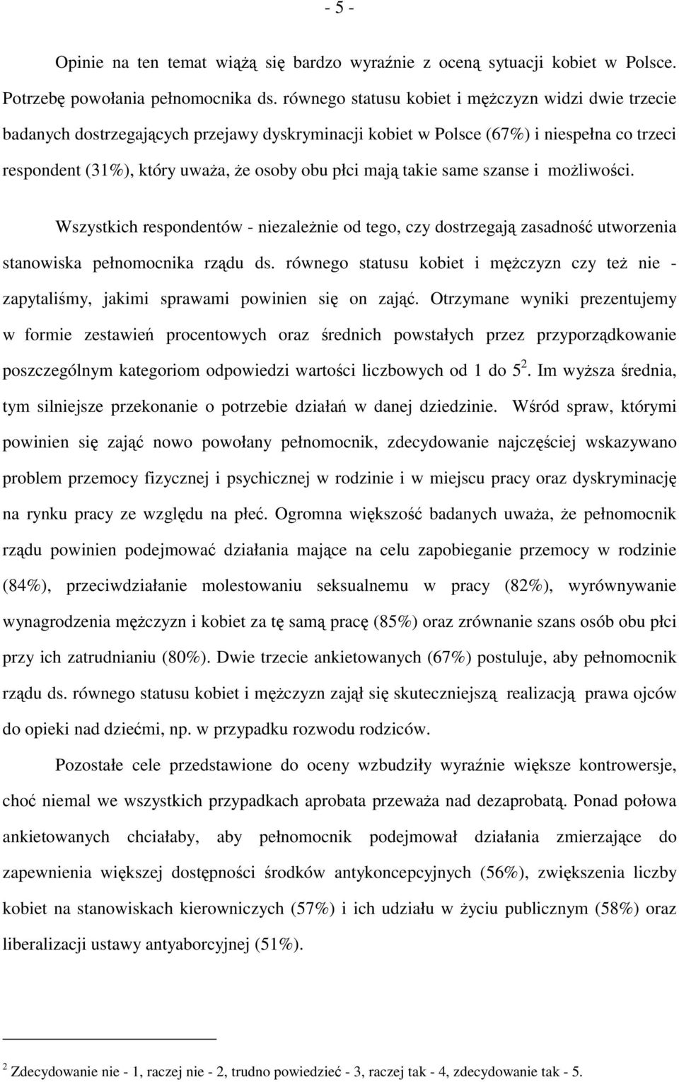 takie same szanse i możliwości. Wszystkich respondentów - niezależnie od tego, czy dostrzegają zasadność utworzenia stanowiska pełnomocnika rządu ds.