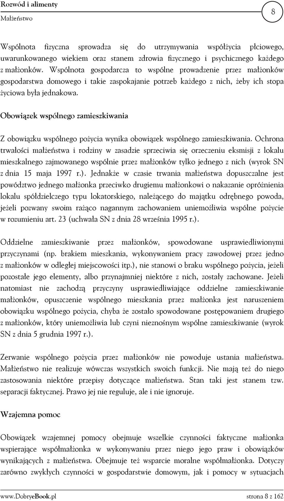 Obowiązek wspólnego zamieszkiwania Z obowiązku wspólnego pożycia wynika obowiązek wspólnego zamieszkiwania.