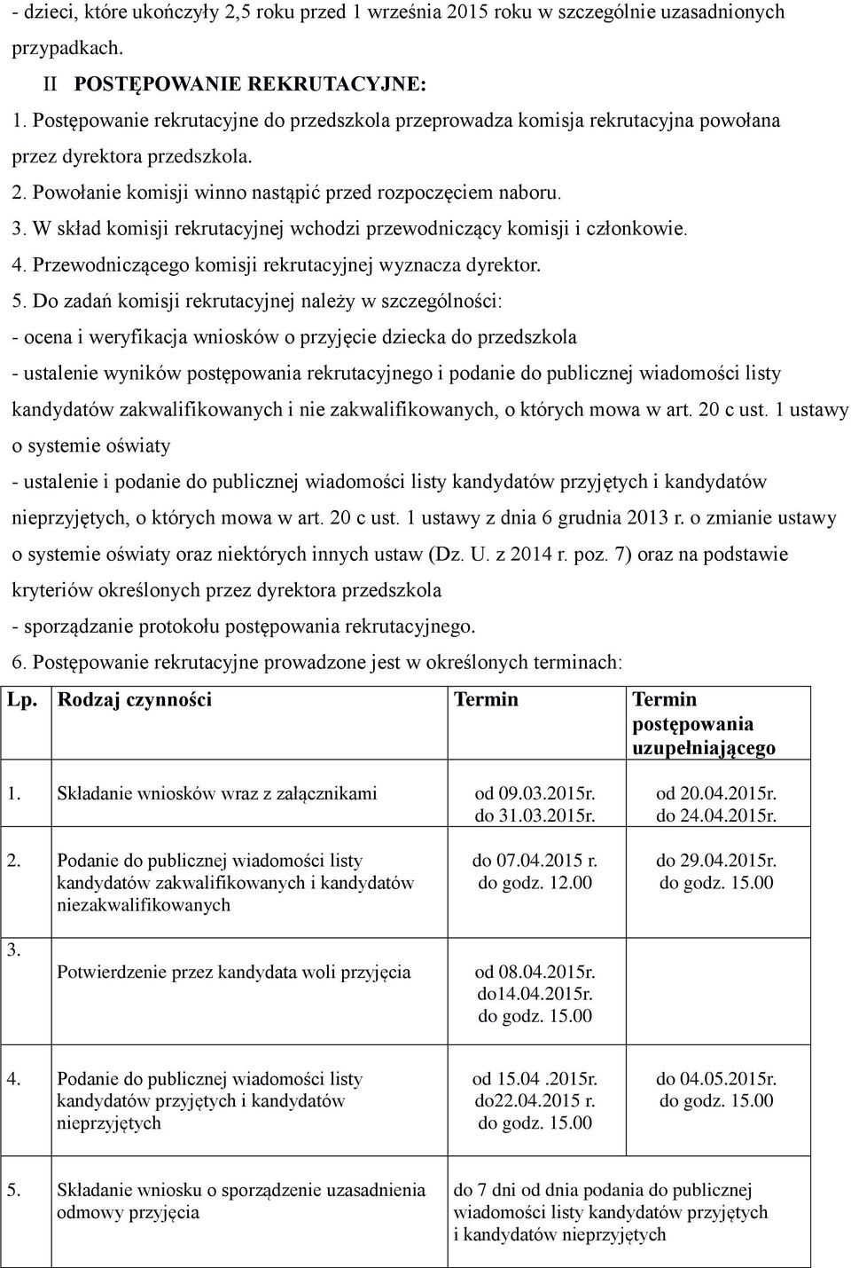 W skład komisji rekrutacyjnej wchodzi przewodniczący komisji i członkowie. 4. Przewodniczącego komisji rekrutacyjnej wyznacza dyrektor. 5.