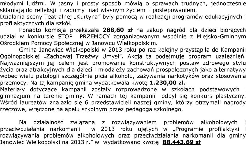 Ponadto komisja przekazała 288,60 zł na zakup nagród dla dzieci biorących udział w konkursie STOP PRZEMOCY zorganizowanym wspólnie z Miejsko-Gminnym Ośrodkiem Pomocy Społecznej w Janowcu