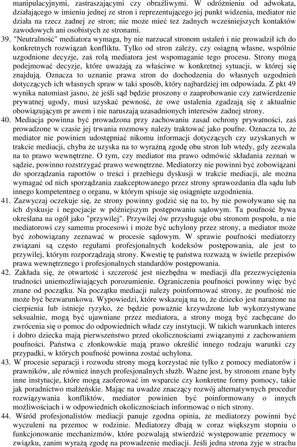 kontaktów zawodowych ani osobistych ze stronami. 39. "Neutralność" mediatora wymaga, by nie narzucał stronom ustaleń i nie prowadził ich do konkretnych rozwiązań konfliktu.