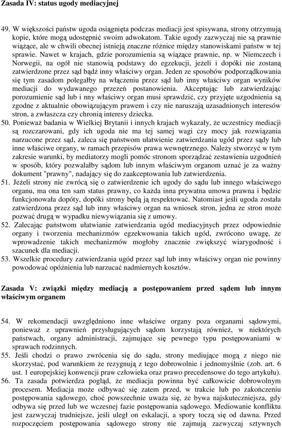 w Niemczech i Norwegii, na ogół nie stanowią podstawy do egzekucji, jeŝeli i dopóki nie zostaną zatwierdzone przez sąd bądź inny właściwy organ.