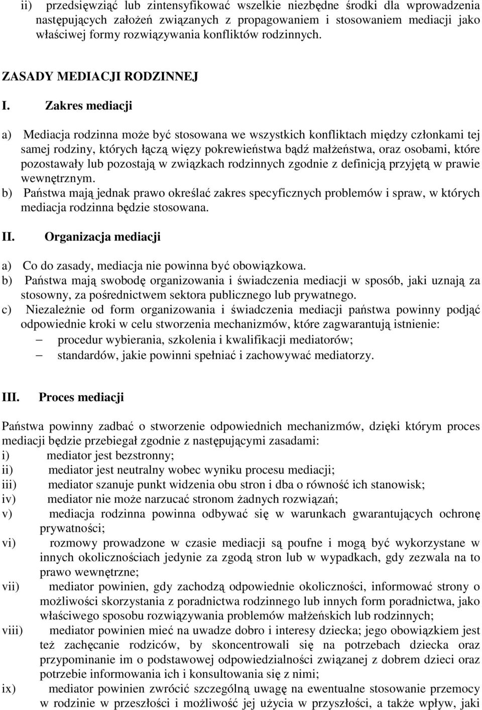 Zakres mediacji a) Mediacja rodzinna moŝe być stosowana we wszystkich konfliktach między członkami tej samej rodziny, których łączą więzy pokrewieństwa bądź małŝeństwa, oraz osobami, które