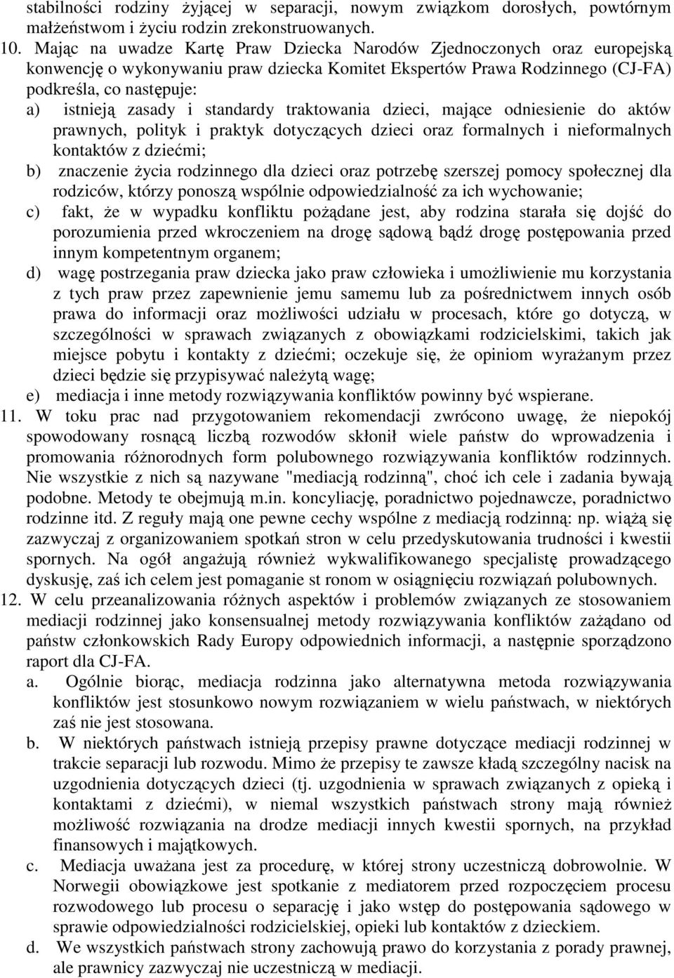 standardy traktowania dzieci, mające odniesienie do aktów prawnych, polityk i praktyk dotyczących dzieci oraz formalnych i nieformalnych kontaktów z dziećmi; b) znaczenie Ŝycia rodzinnego dla dzieci