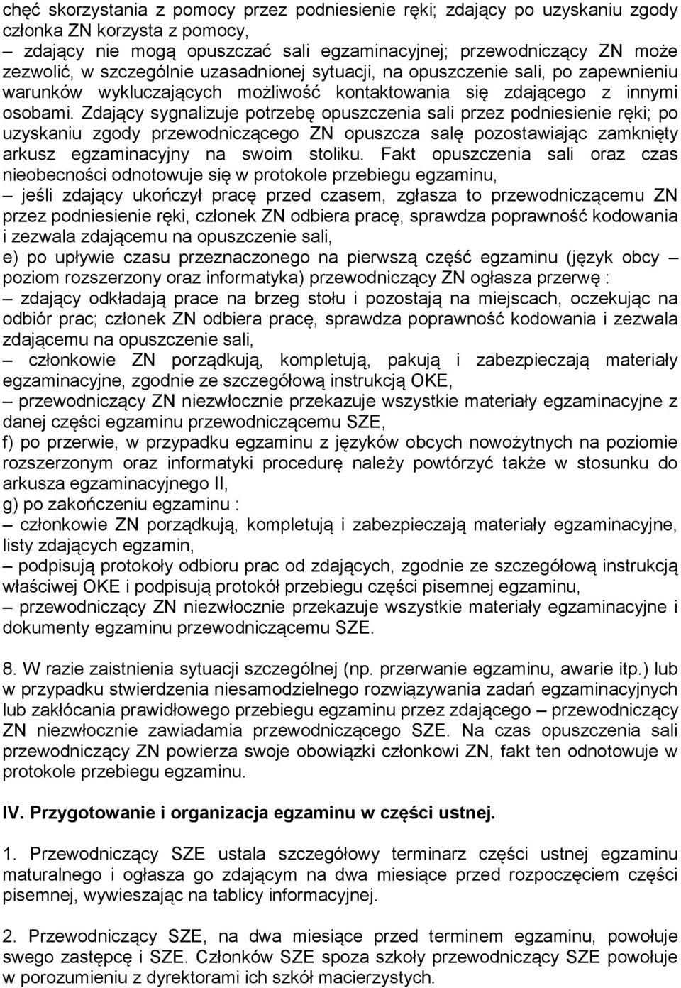 Zdający sygnalizuje potrzebę opuszczenia sali przez podniesienie ręki; po uzyskaniu zgody przewodniczącego ZN opuszcza salę pozostawiając zamknięty arkusz egzaminacyjny na swoim stoliku.