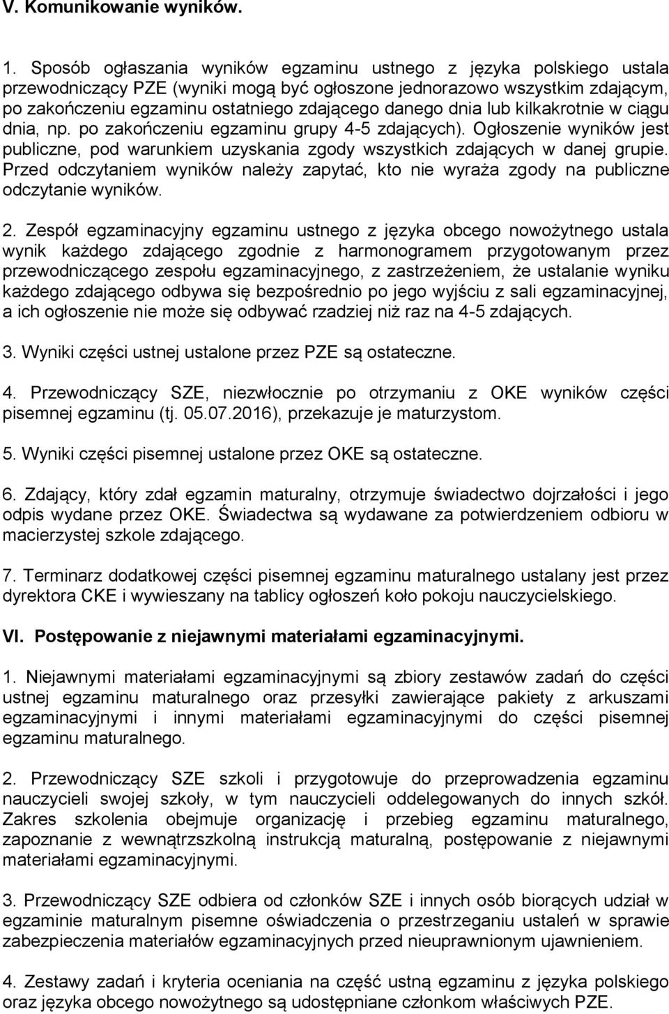 dnia lub kilkakrotnie w ciągu dnia, np. po zakończeniu egzaminu grupy 4-5 zdających). Ogłoszenie wyników jest publiczne, pod warunkiem uzyskania zgody wszystkich zdających w danej grupie.