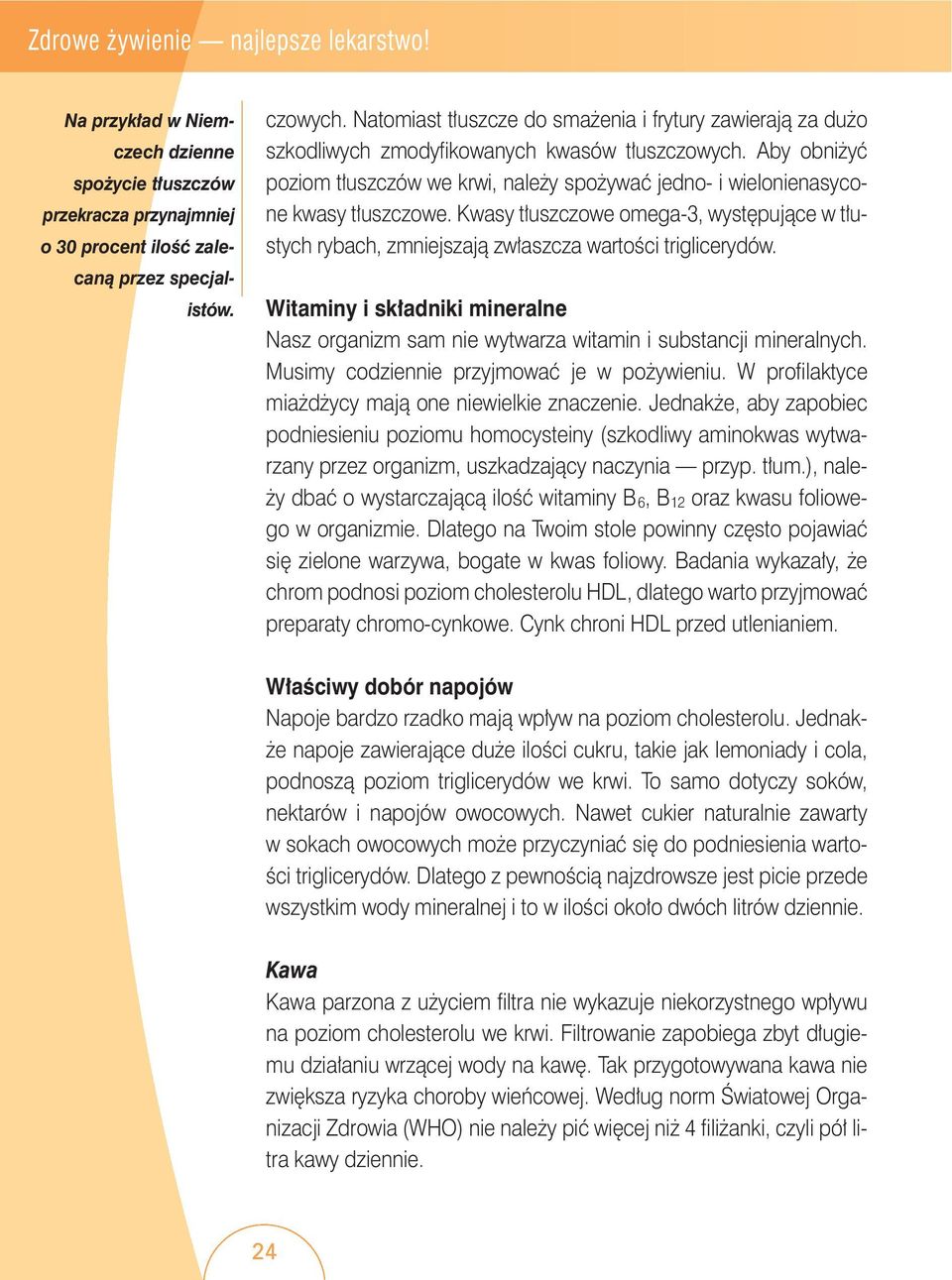 Aby obni yç poziom t uszczów we krwi, nale y spo ywaç jedno- i wielonienasycone kwasy t uszczowe. Kwasy t uszczowe omega-3, wyst pujàce w t ustych rybach, zmniejszajà zw aszcza wartoêci triglicerydów.