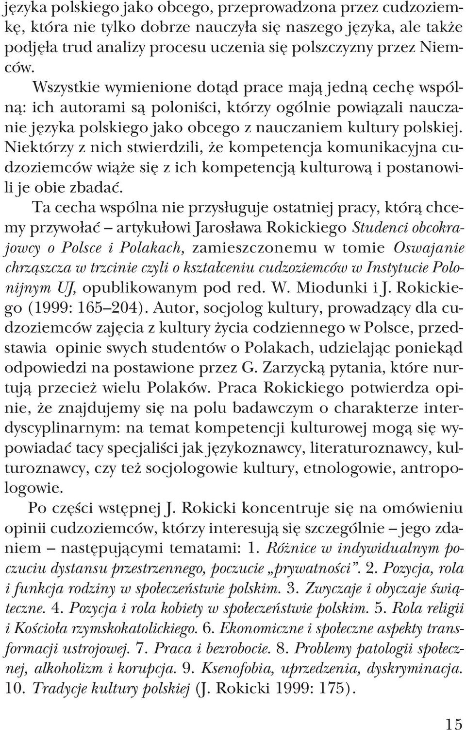 Niektórzy z nich stwierdzili, że kompetencja komunikacyjna cu dzoziemców wiąże się z ich kompetencją kulturową i postanowi li je obie zbadać.