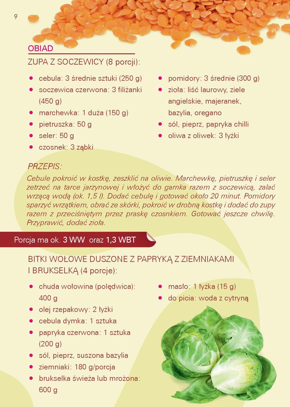 Marchewkę, pietruszkę i seler zetrzeć na tarce jarzynowej i włożyć do garnka razem z soczewicą, zalać wrzącą wodą (ok. 1,5 l). Dodać cebulę i gotować około 20 minut.