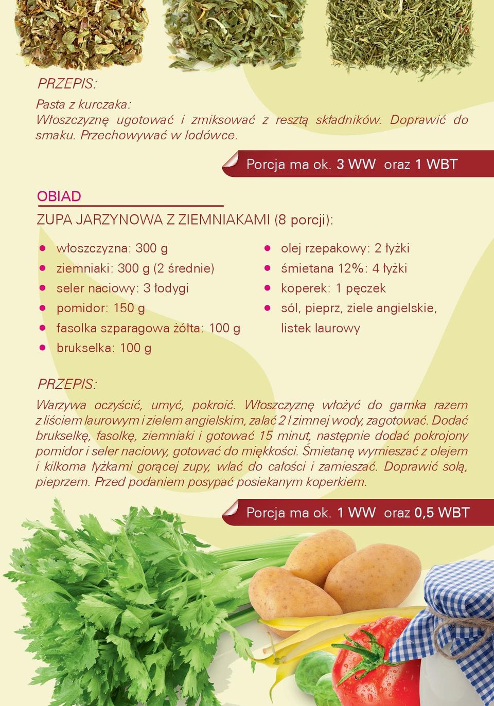 łyżki śmietana 12%: 4 łyżki koperek: 1 pęczek sól, pieprz, ziele angielskie, listek laurowy brukselka: 100 g Warzywa oczyścić, umyć, pokroić.