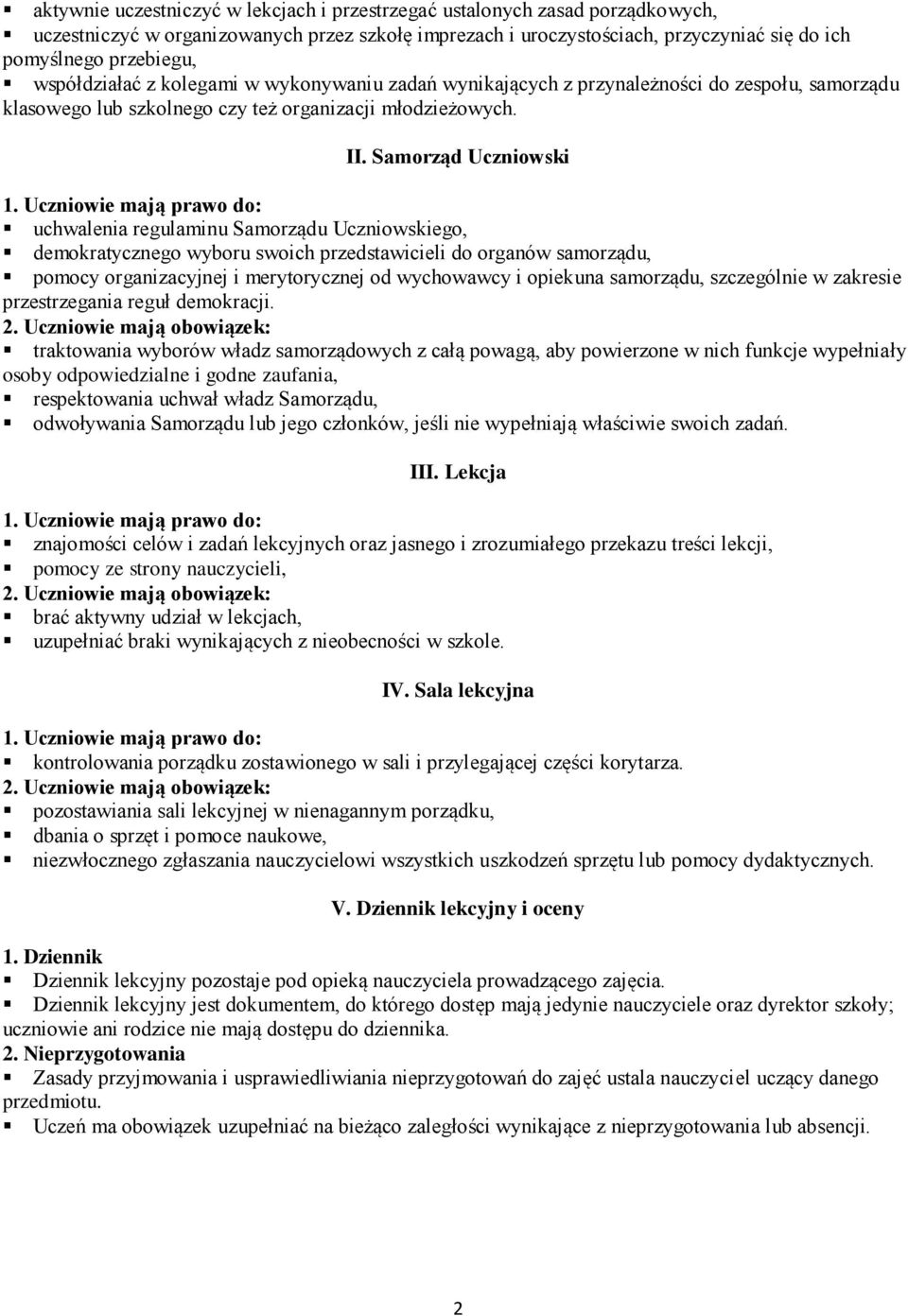 Samorząd Uczniowski uchwalenia regulaminu Samorządu Uczniowskiego, demokratycznego wyboru swoich przedstawicieli do organów samorządu, pomocy organizacyjnej i merytorycznej od wychowawcy i opiekuna