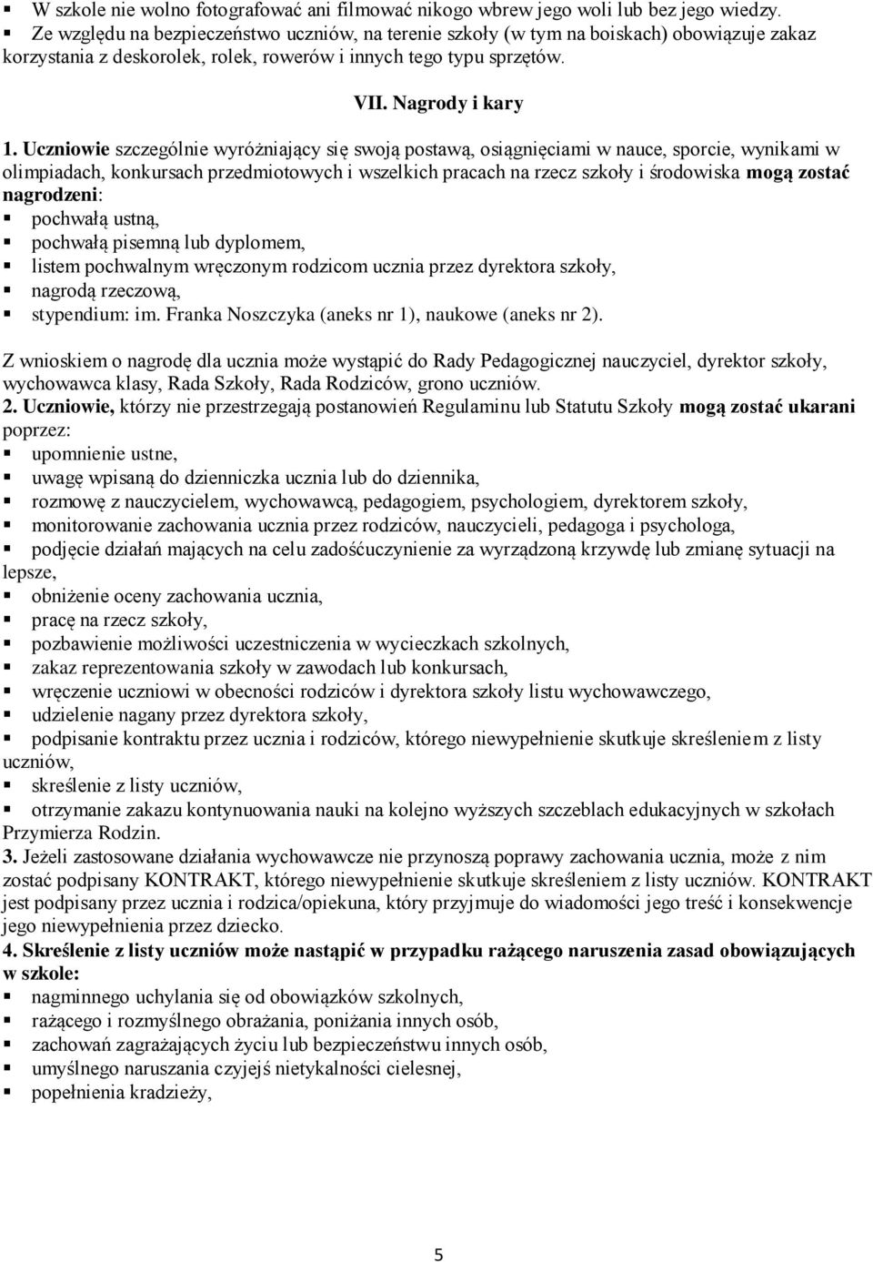 Uczniowie szczególnie wyróżniający się swoją postawą, osiągnięciami w nauce, sporcie, wynikami w olimpiadach, konkursach przedmiotowych i wszelkich pracach na rzecz szkoły i środowiska mogą zostać