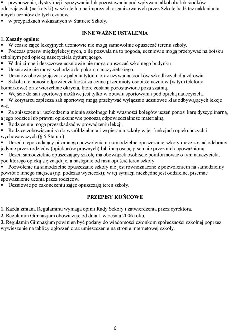 Podczas przerw międzylekcyjnych, o ile pozwala na to pogoda, uczniowie mogą przebywać na boisku szkolnym pod opieką nauczyciela dyżurującego.