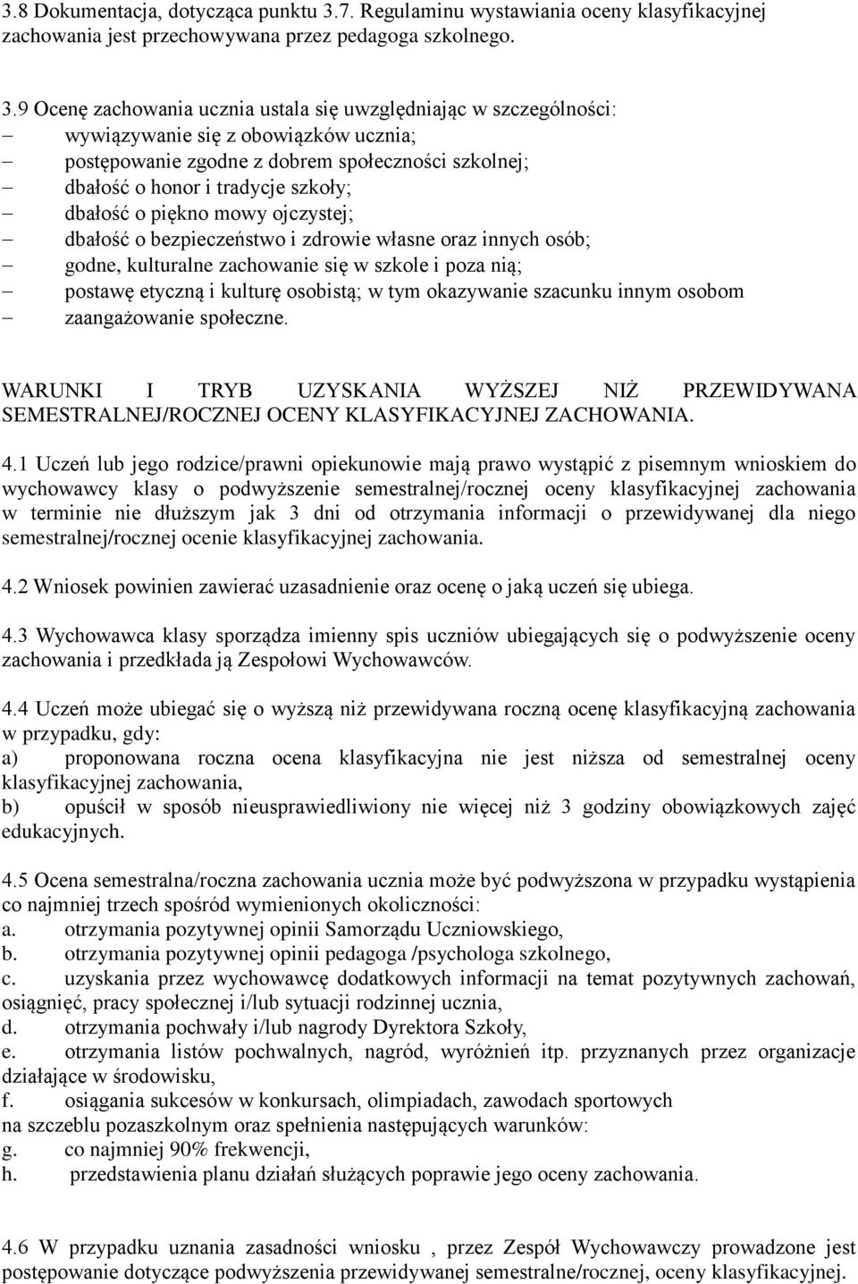 9 Ocenę zachowania ucznia ustala się uwzględniając w szczególności: wywiązywanie się z obowiązków ucznia; postępowanie zgodne z dobrem społeczności szkolnej; dbałość o honor i tradycje szkoły;