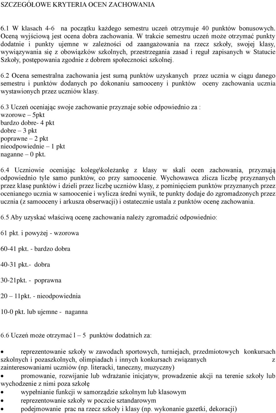 reguł zapisanych w Statucie Szkoły, postępowania zgodnie z dobrem społeczności szkolnej. 6.