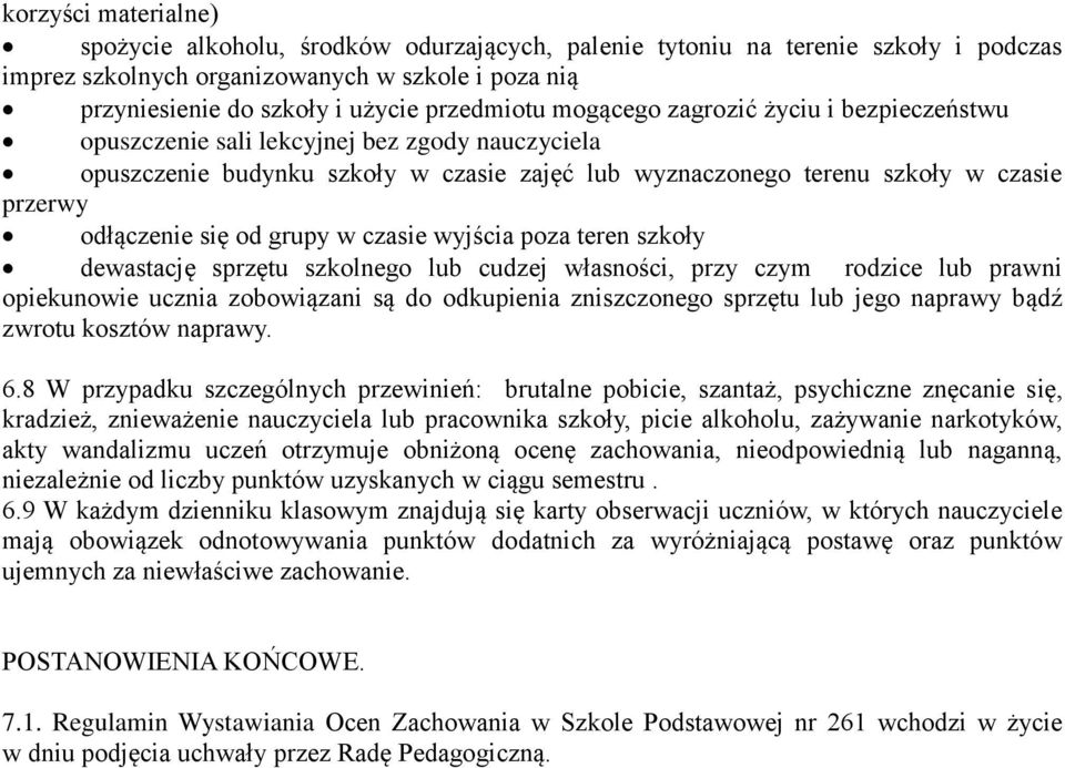 odłączenie się od grupy w czasie wyjścia poza teren szkoły dewastację sprzętu szkolnego lub cudzej własności, przy czym rodzice lub prawni opiekunowie ucznia zobowiązani są do odkupienia zniszczonego