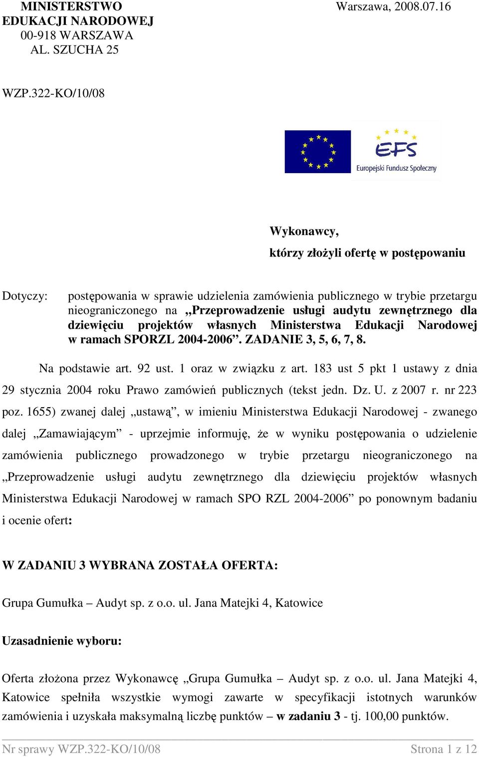 zewnętrznego dla dziewięciu projektów własnych Ministerstwa Edukacji Narodowej w ramach SPORZL 2004-2006. ZADANIE 3, 5, 6, 7, 8. Na podstawie art. 92 ust. 1 oraz w związku z art.