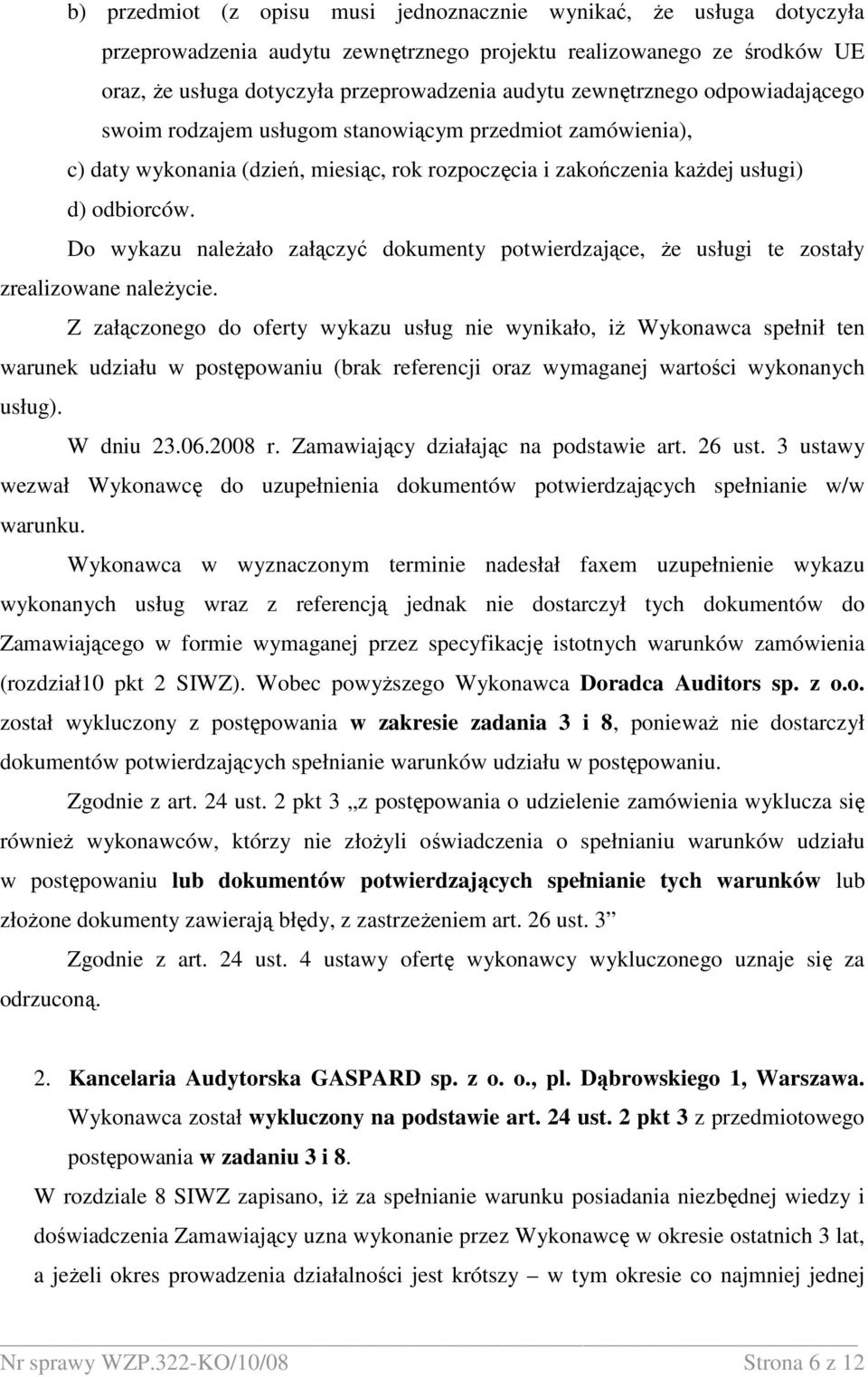 Do wykazu naleŝało załączyć dokumenty potwierdzające, Ŝe usługi te zostały zrealizowane naleŝycie.