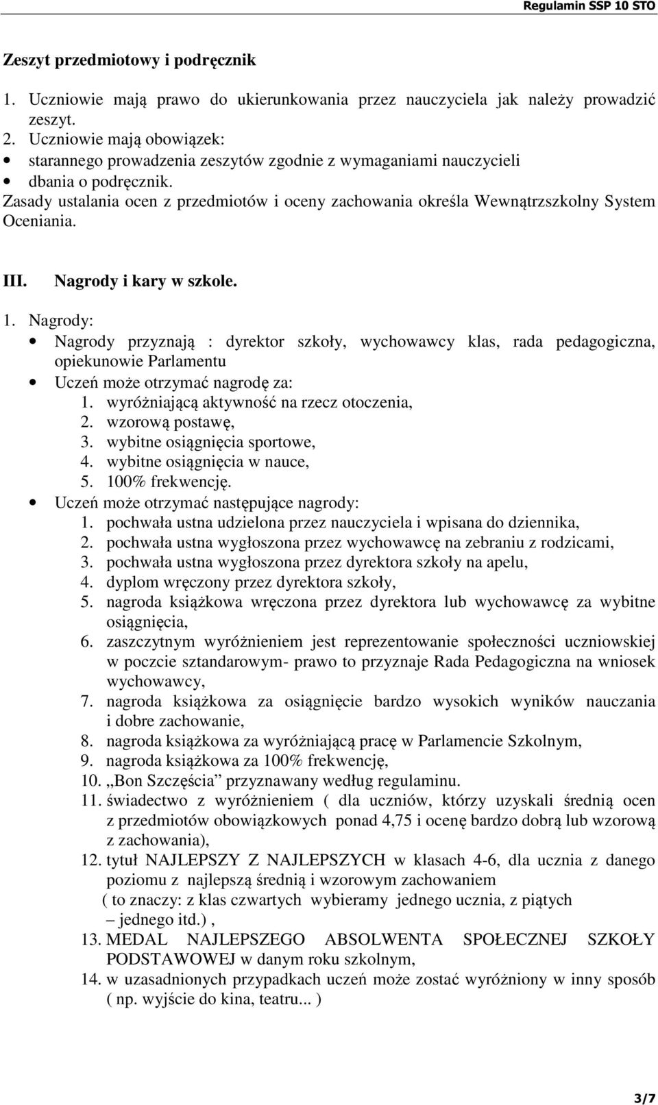 Nagrody i kary w szkole. 1. Nagrody: Nagrody przyznają : dyrektor szkoły, wychowawcy klas, rada pedagogiczna, opiekunowie Parlamentu Uczeń może otrzymać nagrodę za: 1.